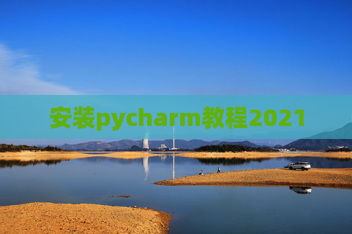 安装pycharm教程2021